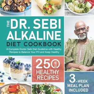 The Dr. Sebi Alkaline Diet Cookbook: A Complete Doctor Sebi Diet Guideline with 250 Healthy Recipes to Balance Your PH and Keep Healthy (3-Week Meal Plan