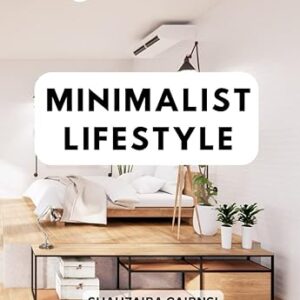 Minimalist Lifestyle: Live a Goal-Oriented Life with Minimalism, Build Sustainable Habits for an Organized and Clutter-Free Lifestyl