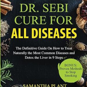 Dr. Sebi Cure for all Diseases: The Definitive Guide On How to Treat Naturally the Most Common Diseases and Detox the Liver in 9 Steps Paperback